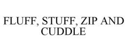 FLUFF, STUFF, ZIP AND CUDDLE trademark