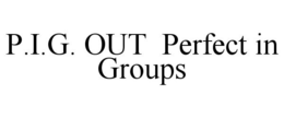 P.I.G. OUT PERFECT IN GROUPS trademark