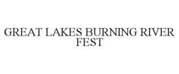GREAT LAKES BURNING RIVER FEST trademark
