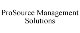 PROSOURCE MANAGEMENT SOLUTIONS trademark