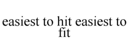EASIEST TO HIT EASIEST TO FIT trademark
