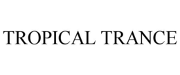 TROPICAL TRANCE trademark