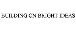 BUILDING ON BRIGHT IDEAS trademark