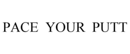 PACE YOUR PUTT trademark