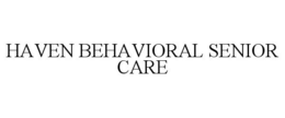 HAVEN BEHAVIORAL SENIOR CARE trademark