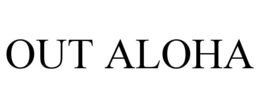 OUT ALOHA trademark