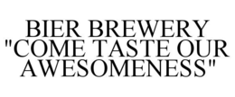 BIER BREWERY "COME TASTE OUR AWESOMENESS" trademark