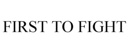 FIRST TO FIGHT trademark