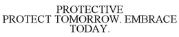 PROTECTIVE PROTECT TOMORROW EMBRACE TODAY trademark