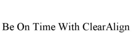 BE ON TIME WITH CLEARALIGN trademark