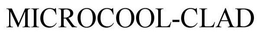 MICROCOOL-CLAD trademark