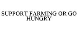 SUPPORT FARMING OR GO HUNGRY trademark