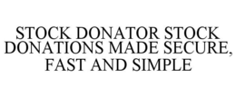 STOCK DONATOR STOCK DONATIONS MADE SECURE, FAST AND SIMPLE trademark