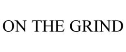 ON THE GRIND trademark