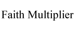 FAITH MULTIPLIER trademark