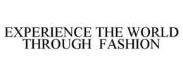 EXPERIENCE THE WORLD THROUGH FASHION trademark