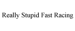 REALLY STUPID FAST RACING trademark