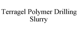 TERRAGEL POLYMER DRILLING SLURRY trademark