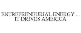 ENTREPRENEURIAL ENERGY ... IT DRIVES AMERICA trademark