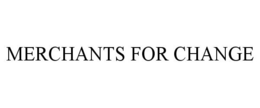 MERCHANTS FOR CHANGE trademark