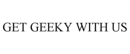 GET GEEKY WITH US trademark