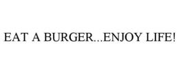 EAT A BURGER...ENJOY LIFE! trademark