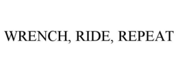 WRENCH, RIDE, REPEAT trademark
