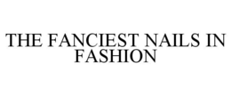 THE FANCIEST NAILS IN FASHION trademark