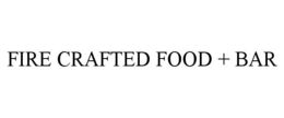 FIRE CRAFTED FOOD + BAR trademark