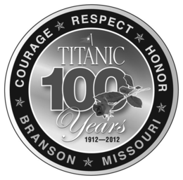 TITANIC 100 YEARS 1912-2012 COURAGE RESPECT HONOR BRANSON MISSOURI trademark