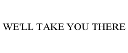 WE'LL TAKE YOU THERE trademark