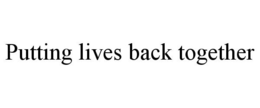 PUTTING LIVES BACK TOGETHER trademark