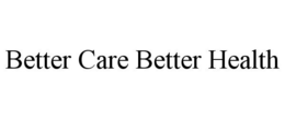 BETTER CARE BETTER HEALTH trademark