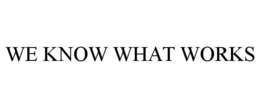 WE KNOW WHAT WORKS trademark