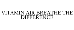 VITAMIN AIR BREATHE THE DIFFERENCE trademark
