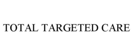 TOTAL TARGETED CARE trademark