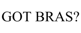 GOT BRAS? trademark