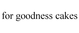 FOR GOODNESS CAKES trademark