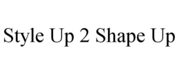 STYLE UP 2 SHAPE UP trademark