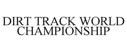 DIRT TRACK WORLD CHAMPIONSHIP trademark