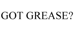 GOT GREASE? trademark