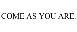 COME AS YOU ARE. trademark