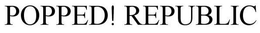 POPPED! REPUBLIC trademark