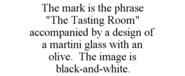 THE MARK IS THE PHRASE "THE TASTING ROOM" ACCOMPANIED BY A DESIGN OF A MARTINI GLASS WITH AN OLIVE. THE IMAGE IS BLACK-AND-WHITE. trademark