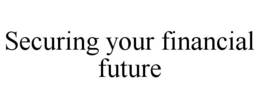 SECURING YOUR FINANCIAL FUTURE trademark