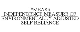 I*MEASR INDEPENDENCE MEASURE OF ENVIRONMENTALLY ADJUSTED SELF RELIANCE trademark
