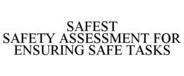 SAFEST SAFETY ASSESSMENT FOR ENSURING SAFE TASKS trademark