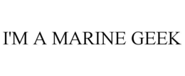 I'M A MARINE GEEK trademark