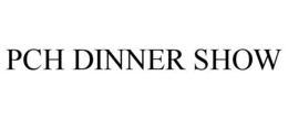 PCH DINNER SHOW trademark
