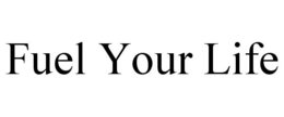 FUEL YOUR LIFE trademark